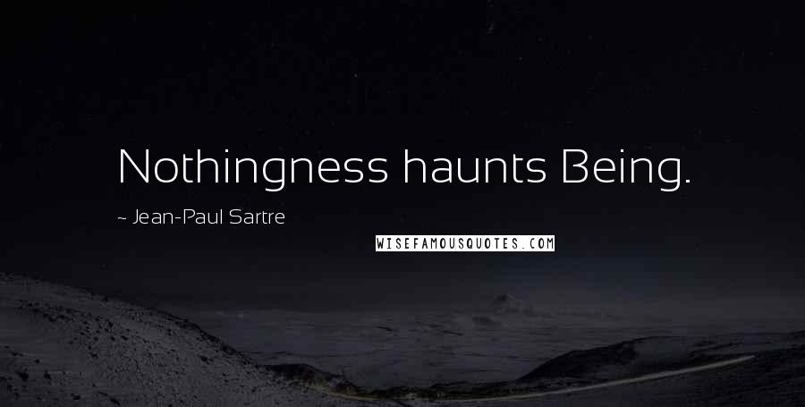 Jean-Paul Sartre Quotes: Nothingness haunts Being.