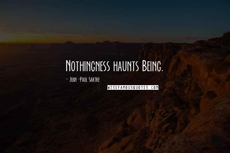 Jean-Paul Sartre Quotes: Nothingness haunts Being.