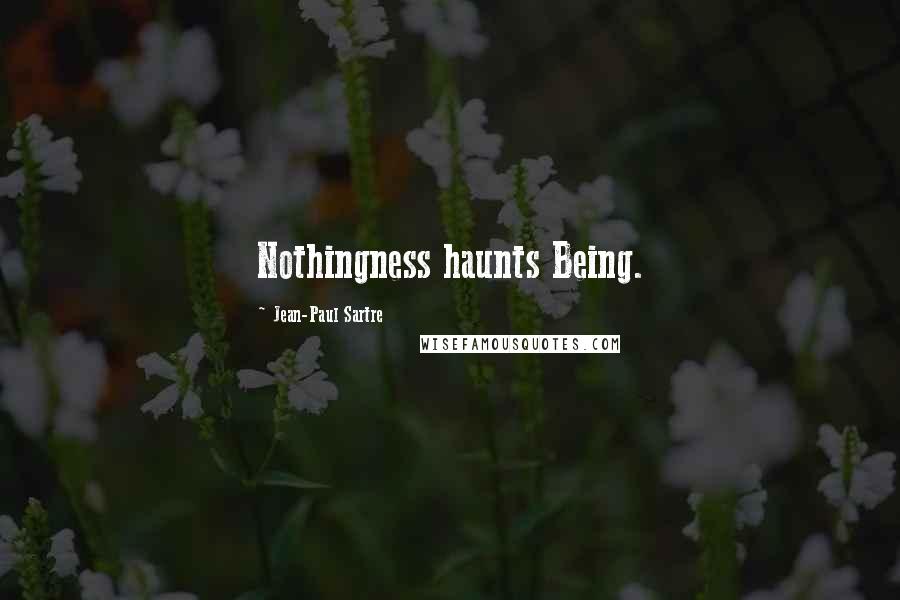 Jean-Paul Sartre Quotes: Nothingness haunts Being.