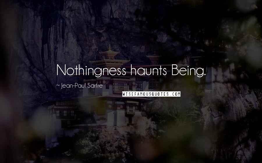 Jean-Paul Sartre Quotes: Nothingness haunts Being.