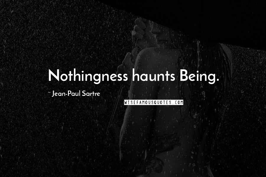 Jean-Paul Sartre Quotes: Nothingness haunts Being.