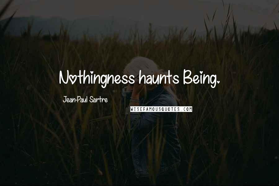 Jean-Paul Sartre Quotes: Nothingness haunts Being.