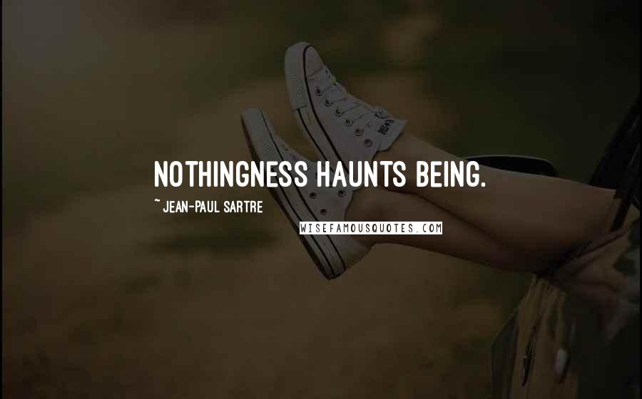 Jean-Paul Sartre Quotes: Nothingness haunts Being.