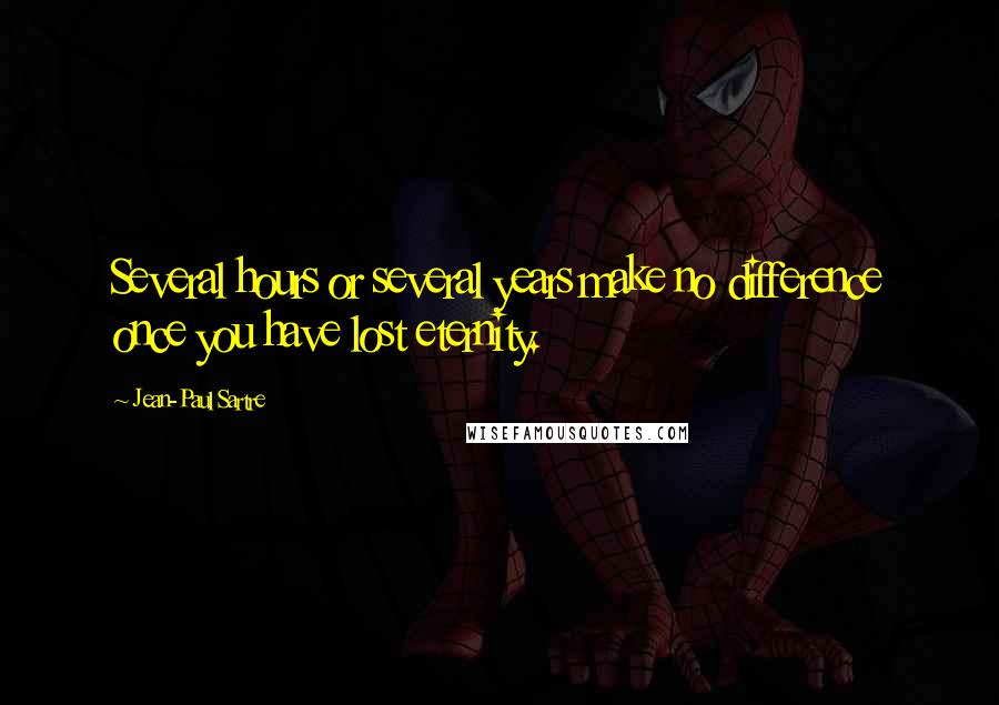 Jean-Paul Sartre Quotes: Several hours or several years make no difference once you have lost eternity.