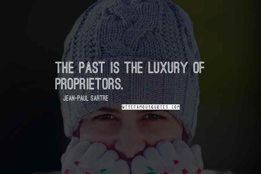 Jean-Paul Sartre Quotes: The past is the luxury of proprietors.