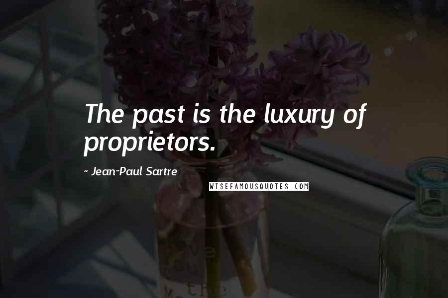 Jean-Paul Sartre Quotes: The past is the luxury of proprietors.