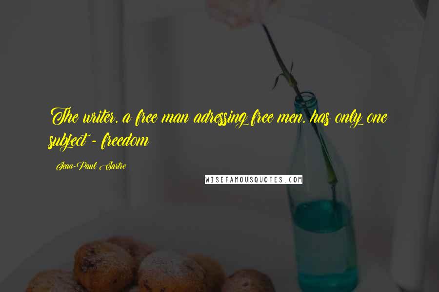 Jean-Paul Sartre Quotes: The writer, a free man adressing free men, has only one subject - freedom