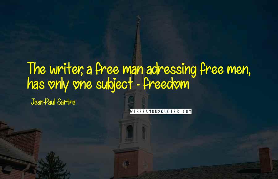 Jean-Paul Sartre Quotes: The writer, a free man adressing free men, has only one subject - freedom