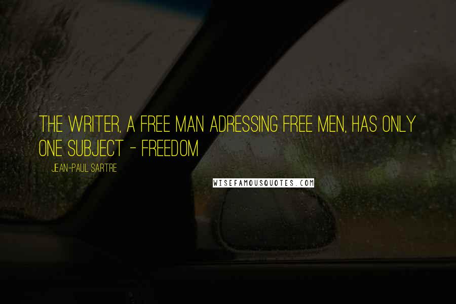 Jean-Paul Sartre Quotes: The writer, a free man adressing free men, has only one subject - freedom