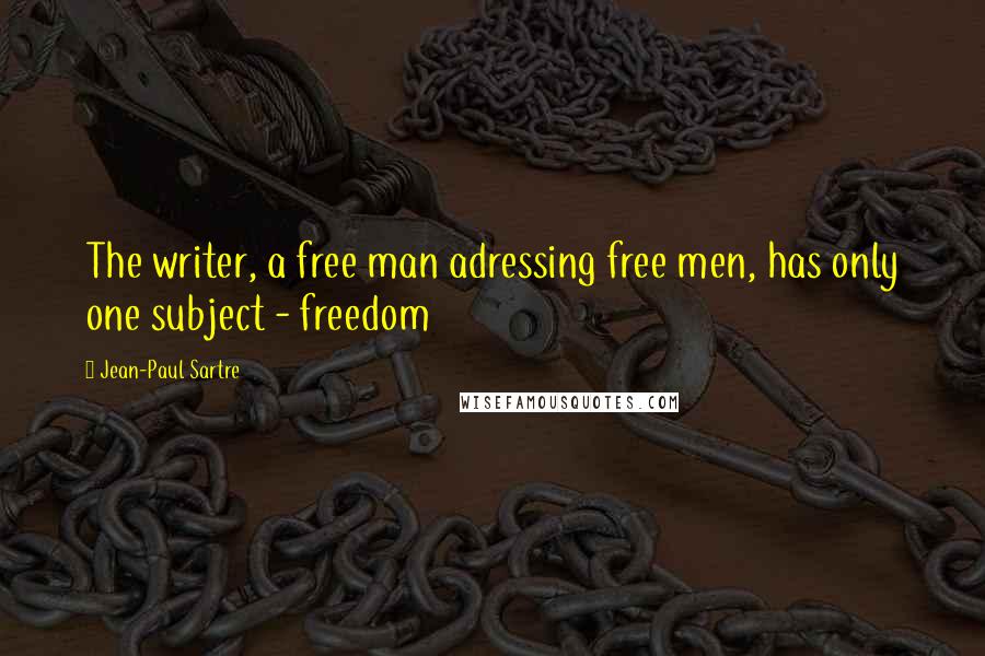 Jean-Paul Sartre Quotes: The writer, a free man adressing free men, has only one subject - freedom