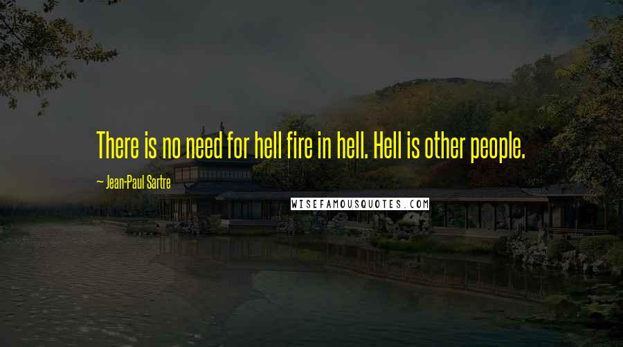 Jean-Paul Sartre Quotes: There is no need for hell fire in hell. Hell is other people.