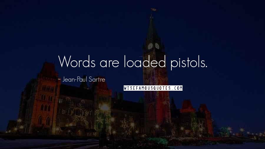 Jean-Paul Sartre Quotes: Words are loaded pistols.