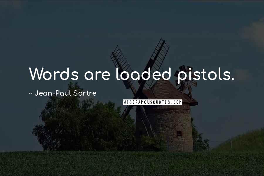 Jean-Paul Sartre Quotes: Words are loaded pistols.