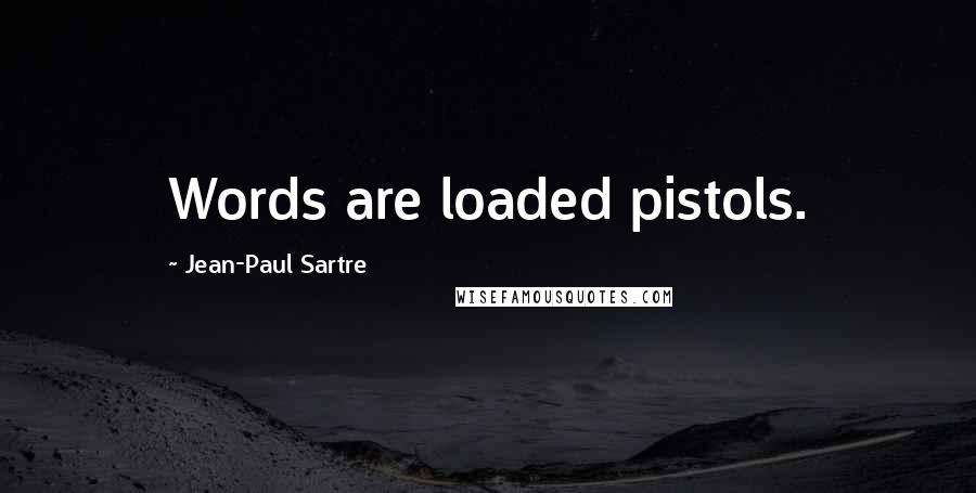 Jean-Paul Sartre Quotes: Words are loaded pistols.
