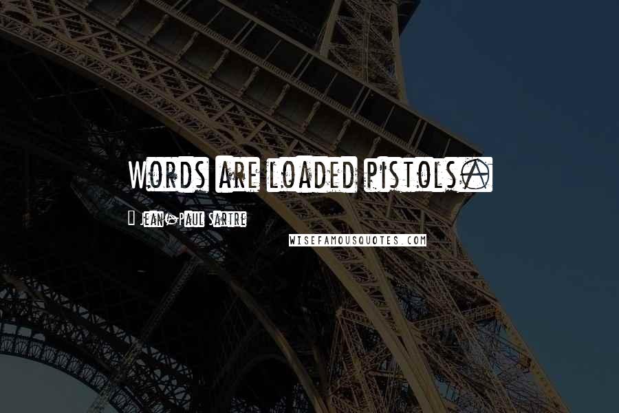 Jean-Paul Sartre Quotes: Words are loaded pistols.