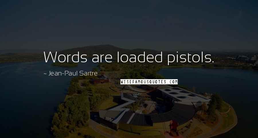 Jean-Paul Sartre Quotes: Words are loaded pistols.