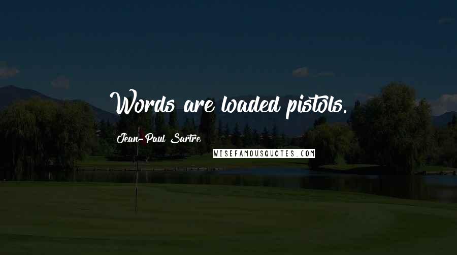 Jean-Paul Sartre Quotes: Words are loaded pistols.