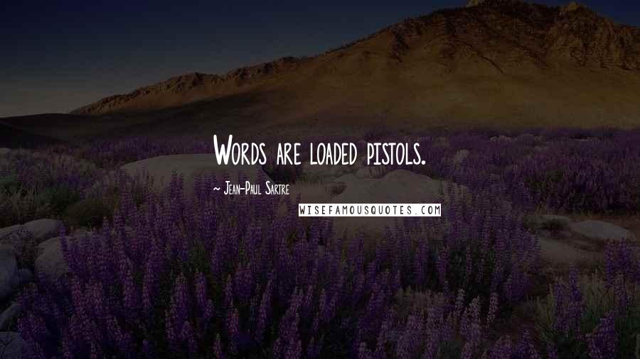 Jean-Paul Sartre Quotes: Words are loaded pistols.