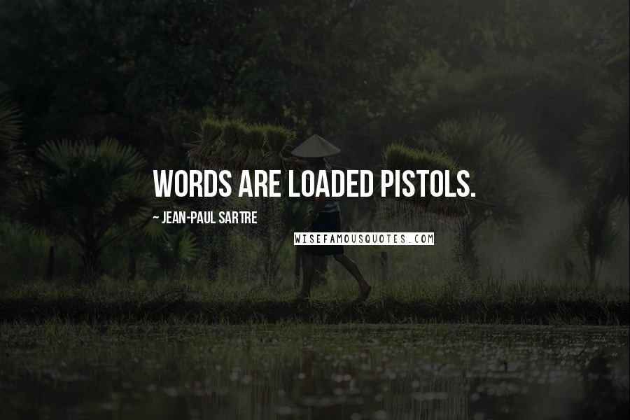 Jean-Paul Sartre Quotes: Words are loaded pistols.