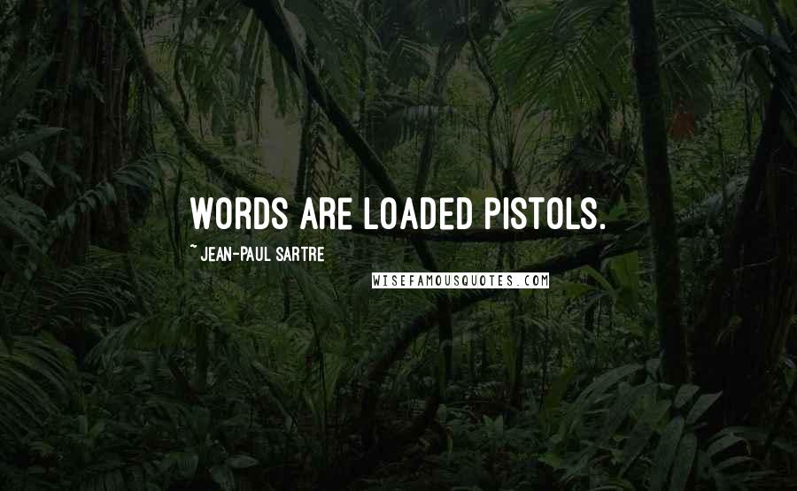 Jean-Paul Sartre Quotes: Words are loaded pistols.