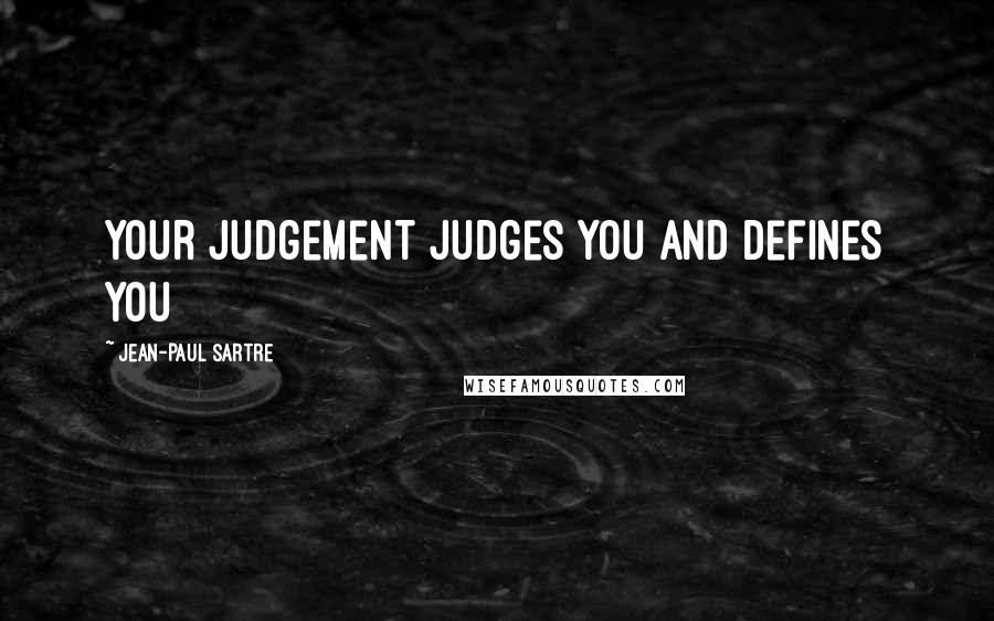 Jean-Paul Sartre Quotes: your judgement judges you and defines you