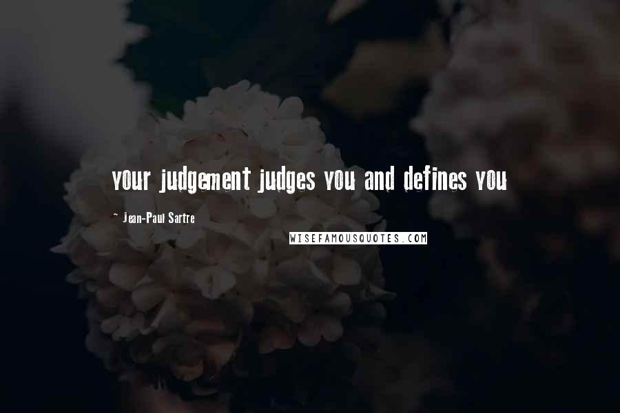 Jean-Paul Sartre Quotes: your judgement judges you and defines you