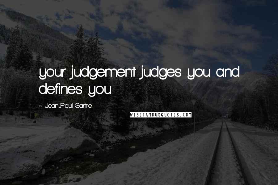 Jean-Paul Sartre Quotes: your judgement judges you and defines you