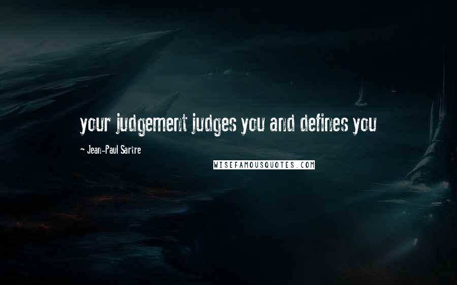 Jean-Paul Sartre Quotes: your judgement judges you and defines you