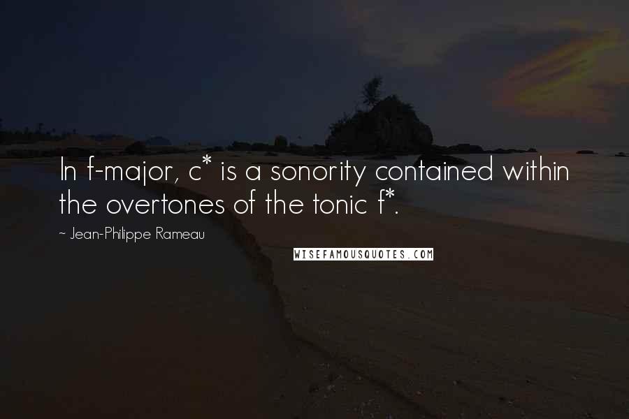 Jean-Philippe Rameau Quotes: In f-major, c* is a sonority contained within the overtones of the tonic f*.