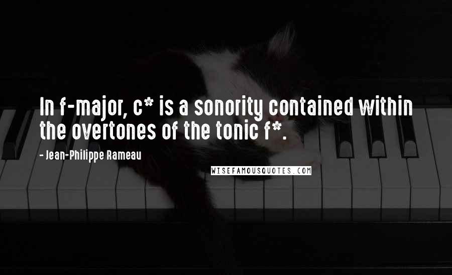 Jean-Philippe Rameau Quotes: In f-major, c* is a sonority contained within the overtones of the tonic f*.