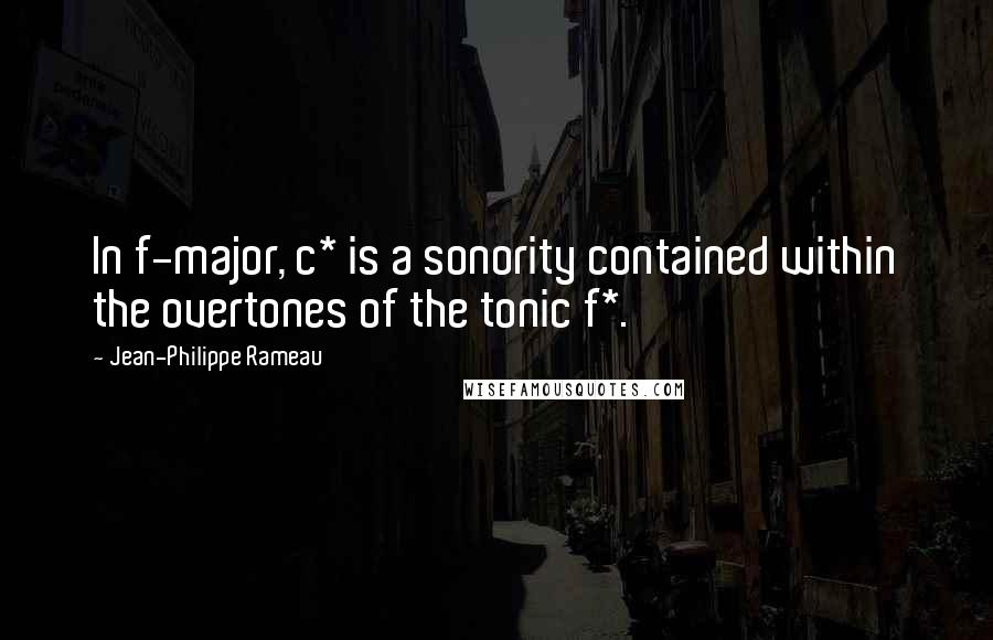 Jean-Philippe Rameau Quotes: In f-major, c* is a sonority contained within the overtones of the tonic f*.