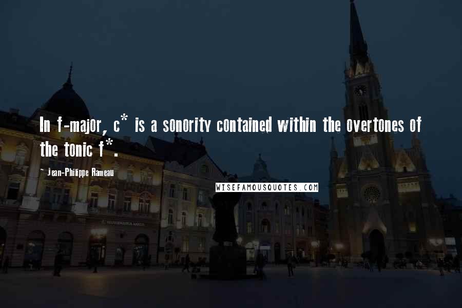 Jean-Philippe Rameau Quotes: In f-major, c* is a sonority contained within the overtones of the tonic f*.