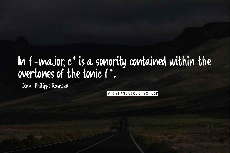 Jean-Philippe Rameau Quotes: In f-major, c* is a sonority contained within the overtones of the tonic f*.