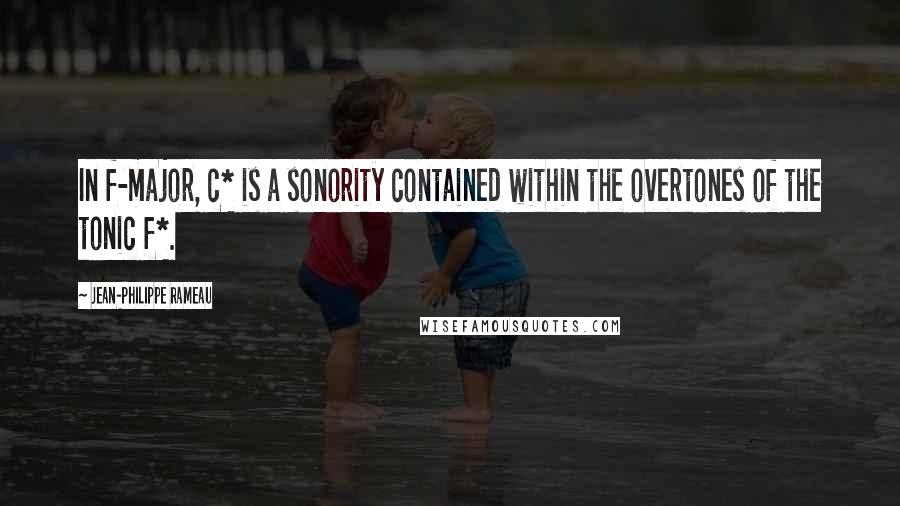 Jean-Philippe Rameau Quotes: In f-major, c* is a sonority contained within the overtones of the tonic f*.