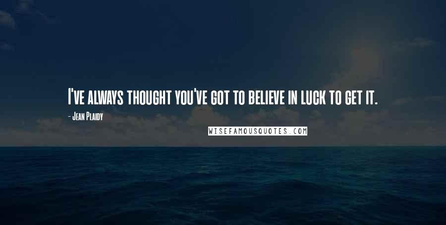 Jean Plaidy Quotes: I've always thought you've got to believe in luck to get it.