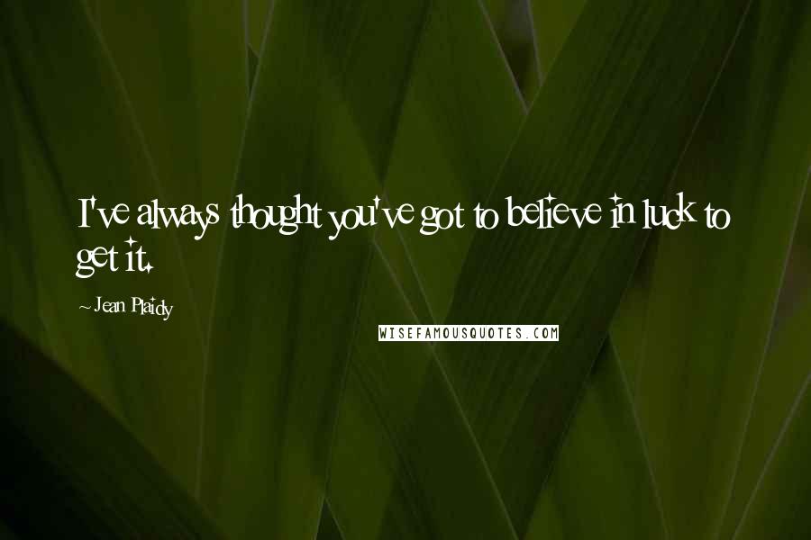 Jean Plaidy Quotes: I've always thought you've got to believe in luck to get it.