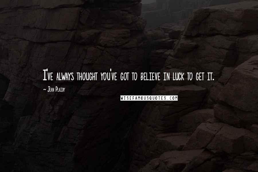 Jean Plaidy Quotes: I've always thought you've got to believe in luck to get it.