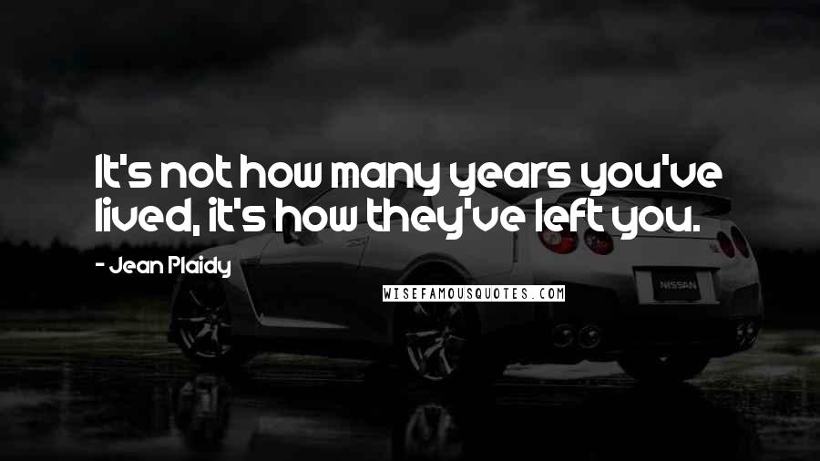 Jean Plaidy Quotes: It's not how many years you've lived, it's how they've left you.