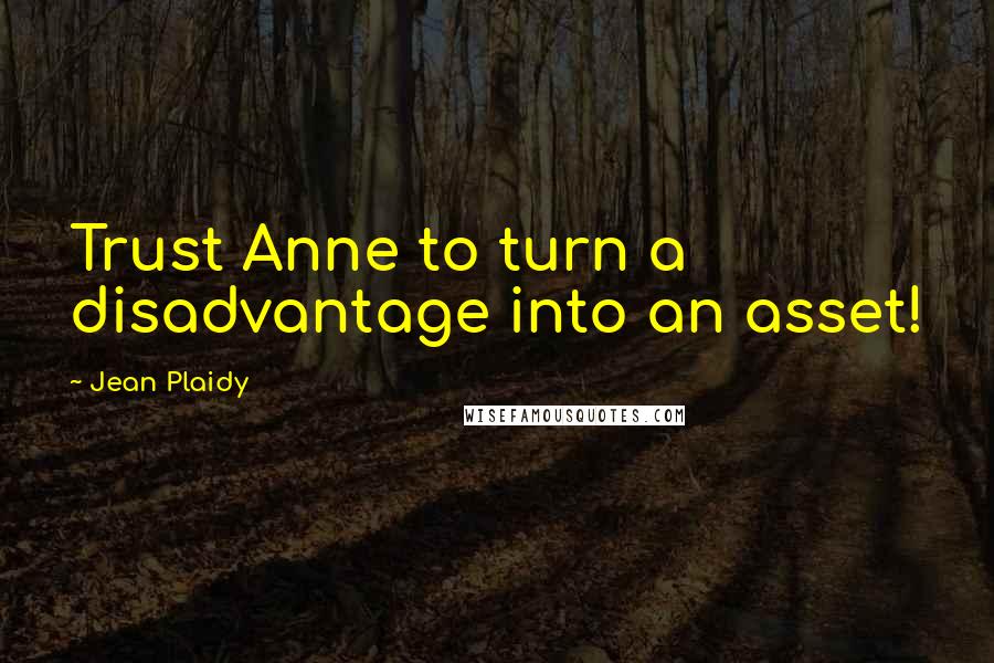 Jean Plaidy Quotes: Trust Anne to turn a disadvantage into an asset!