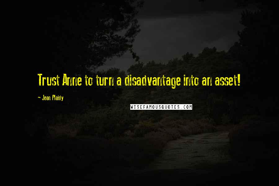 Jean Plaidy Quotes: Trust Anne to turn a disadvantage into an asset!