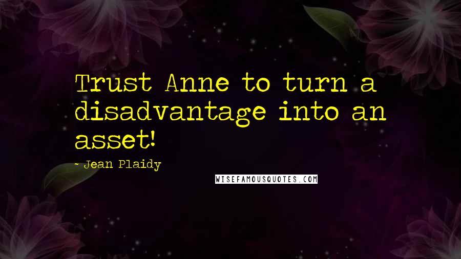 Jean Plaidy Quotes: Trust Anne to turn a disadvantage into an asset!