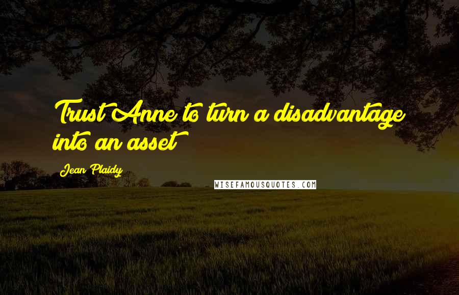 Jean Plaidy Quotes: Trust Anne to turn a disadvantage into an asset!