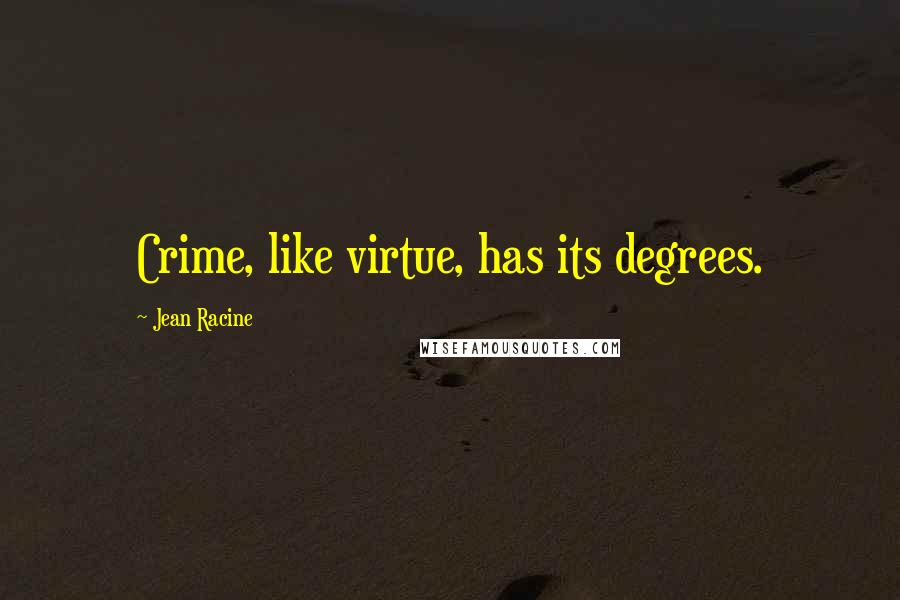 Jean Racine Quotes: Crime, like virtue, has its degrees.