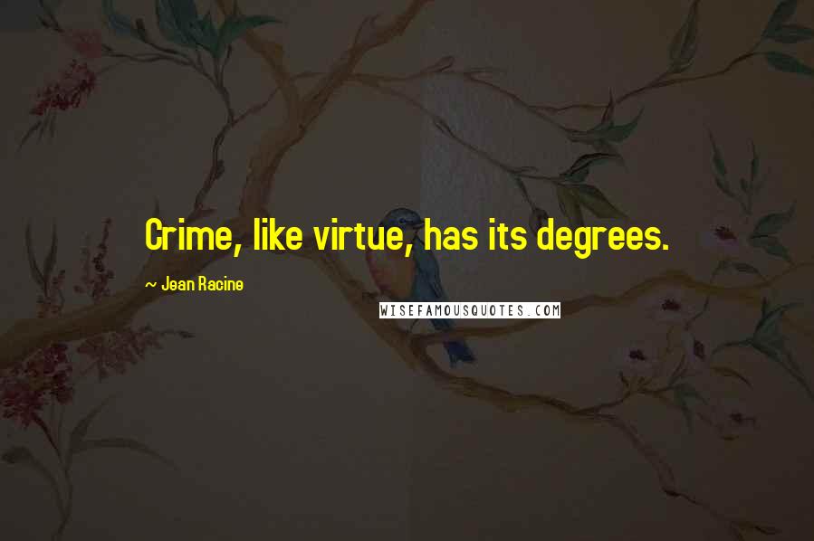 Jean Racine Quotes: Crime, like virtue, has its degrees.