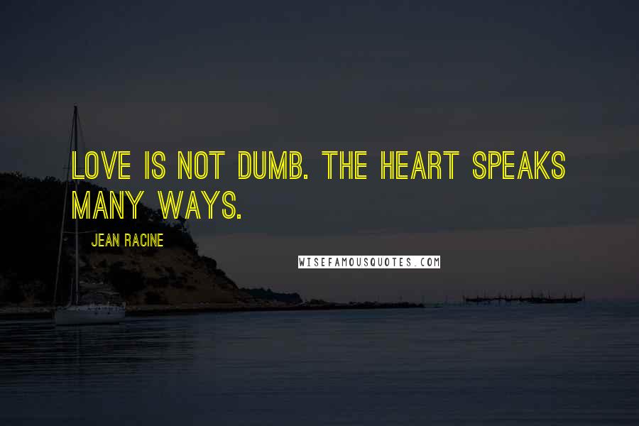 Jean Racine Quotes: Love is not dumb. The heart speaks many ways.