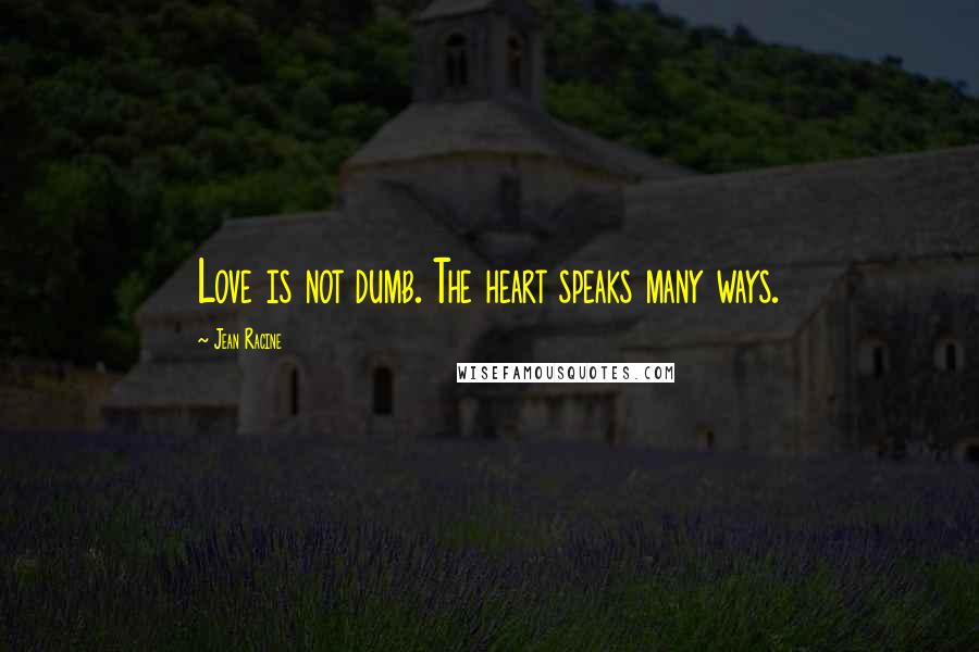 Jean Racine Quotes: Love is not dumb. The heart speaks many ways.