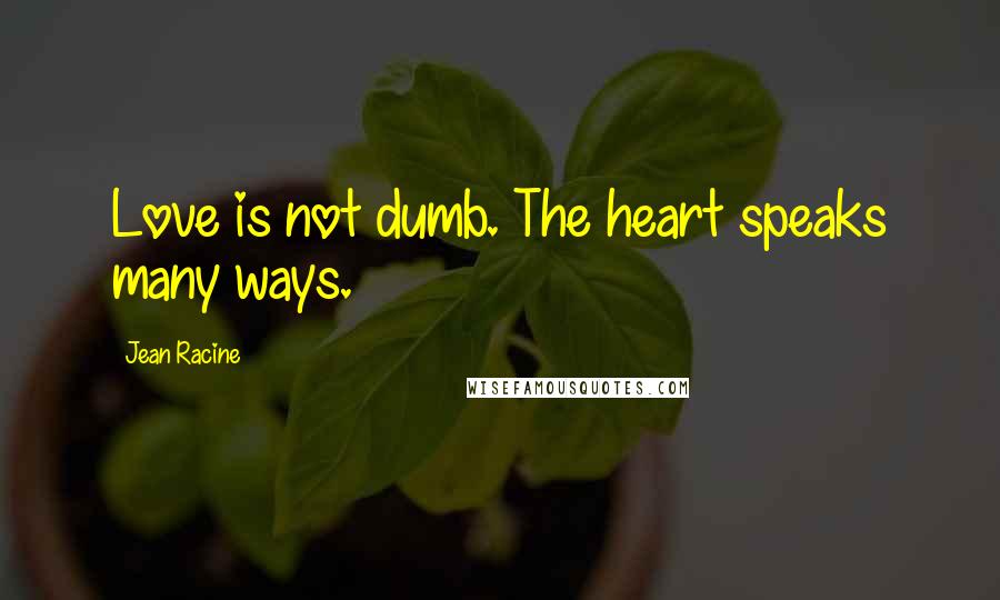 Jean Racine Quotes: Love is not dumb. The heart speaks many ways.