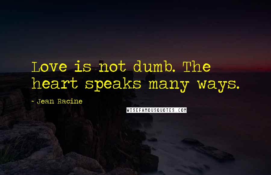 Jean Racine Quotes: Love is not dumb. The heart speaks many ways.