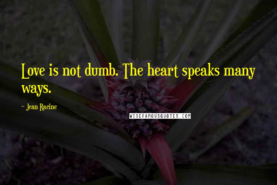 Jean Racine Quotes: Love is not dumb. The heart speaks many ways.