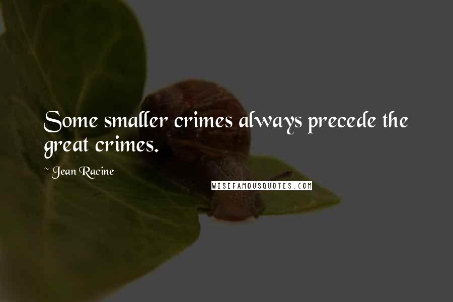 Jean Racine Quotes: Some smaller crimes always precede the great crimes.